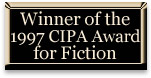 Winner of the 1997 CIPA Award for Fiction